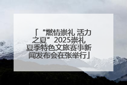 “燃情崇礼 活力之夏”2025崇礼夏季特色文旅赛事新闻发布会在张举行