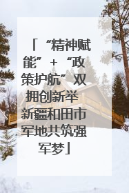 “精神赋能”+“政策护航”双拥创新举 新疆和田市军地共筑强军梦