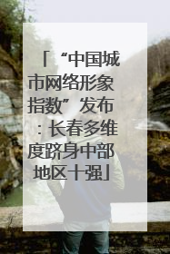 “中国城市网络形象指数”发布：长春多维度跻身中部地区十强