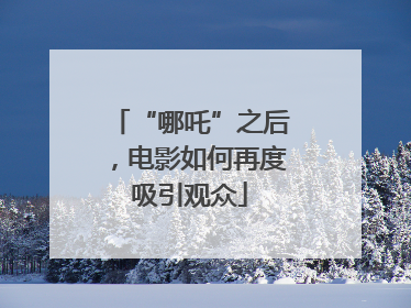 “哪吒”之后，电影如何再度吸引观众