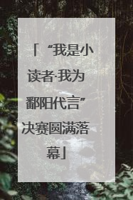 “我是小读者·我为鄱阳代言”决赛圆满落幕
