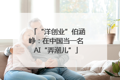 “洋创业”伯涵峥：在中国当一名AI“弄潮儿”