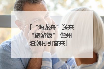 “海龙舟”送来“旅游饭” 儋州泊潮村引客来