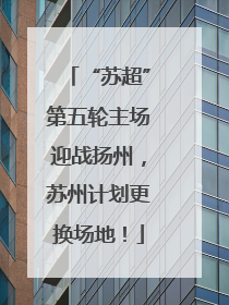 “苏超”第五轮主场迎战扬州，苏州计划更换场地！