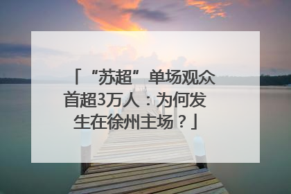 “苏超”单场观众首超3万人：为何发生在徐州主场？