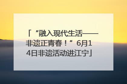 “融入现代生活——非遗正青春！”6月14日非遗活动进江宁