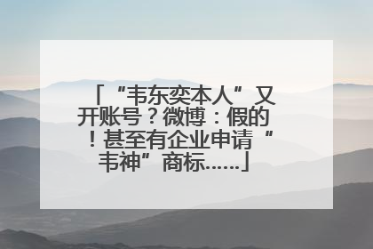 “韦东奕本人”又开账号？微博：假的！甚至有企业申请“韦神”商标……