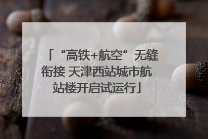 “高铁+航空”无缝衔接 天津西站城市航站楼开启试运行