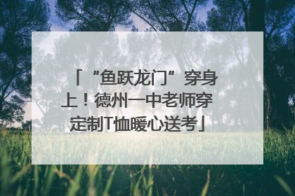 “鱼跃龙门”穿身上！德州一中老师穿定制T恤暖心送考