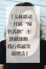 玉林移动：开展“绿色奔跑”主题健康跑 践行低碳发展理念
