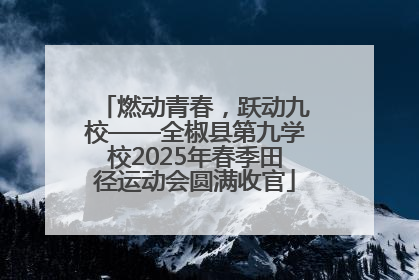 燃动青春，跃动九校——全椒县第九学校2025年春季田径运动会圆满收官