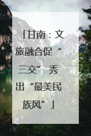 甘南：文旅融合促“三交” 秀出“最美民族风”