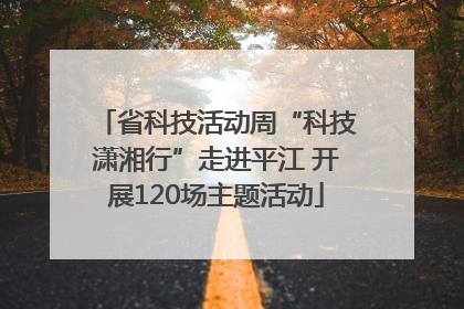 省科技活动周“科技潇湘行”走进平江 开展120场主题活动