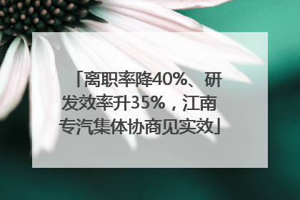 离职率降40%、研发效率升35%，江南专汽集体协商见实效