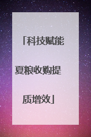 科技赋能夏粮收购提质增效