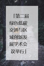 第二届绿色低碳交通与区域创新发展学术会议举行
