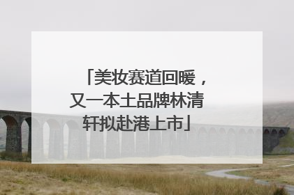 美妆赛道回暖，又一本土品牌林清轩拟赴港上市