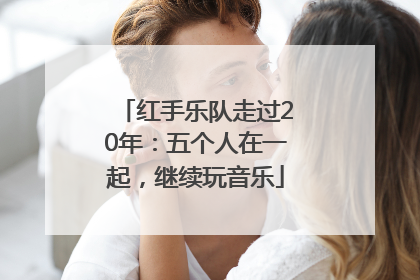 红手乐队走过20年：五个人在一起，继续玩音乐