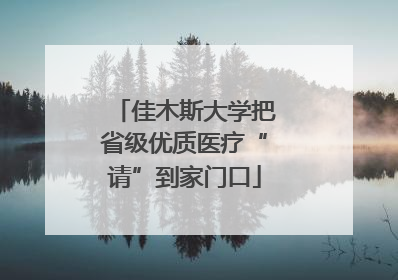 佳木斯大学把省级优质医疗“请”到家门口