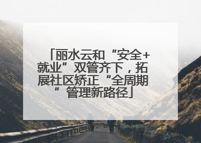 丽水云和“安全+就业”双管齐下，拓展社区矫正“全周期”管理新路径
