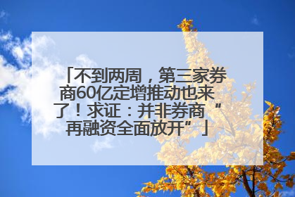 不到两周，第三家券商60亿定增推动也来了！求证：并非券商“再融资全面放开”