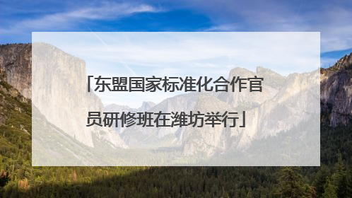 东盟国家标准化合作官员研修班在潍坊举行