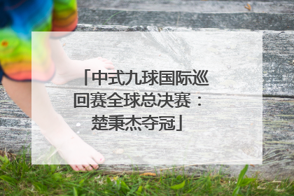 中式九球国际巡回赛全球总决赛：楚秉杰夺冠