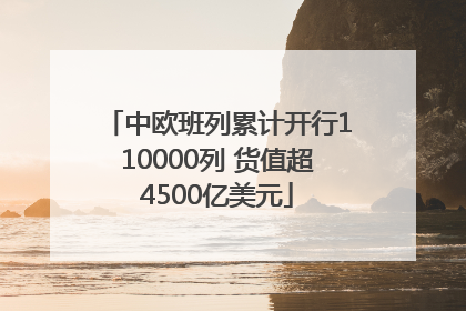 中欧班列累计开行110000列 货值超4500亿美元