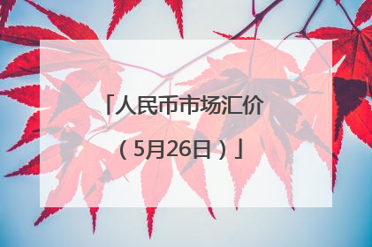 人民币市场汇价（5月26日）