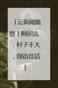 云新闻观察︱阿尼么：村子不大，创造佳话