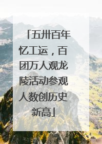 五卅百年忆工运，百团万人观龙陵活动参观人数创历史新高