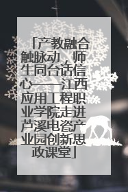 产教融合触脉动，师生同台话信心——江西应用工程职业学院走进芦溪电瓷产业园创新思政课堂