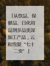 从饮品、保健品、日化用品到多品类深加工产品，云和雪梨“七十二变”