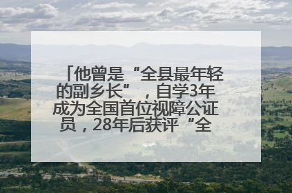 他曾是“全县最年轻的副乡长”，自学3年成为全国首位视障公证员，28年后获评“全国自强模范”