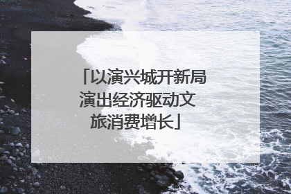 以演兴城开新局 演出经济驱动文旅消费增长