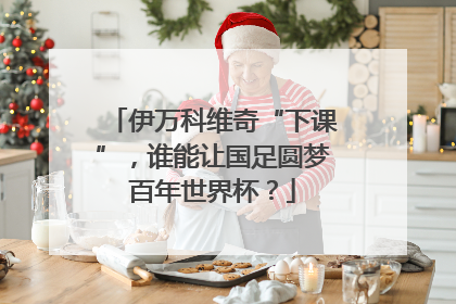 伊万科维奇“下课”，谁能让国足圆梦百年世界杯？