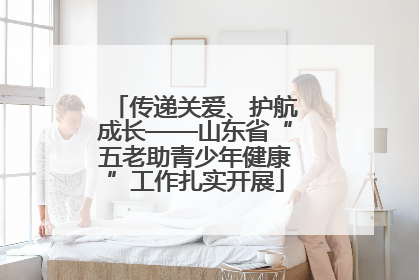 传递关爱、护航成长——山东省“五老助青少年健康”工作扎实开展