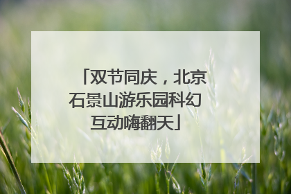 双节同庆，北京石景山游乐园科幻互动嗨翻天