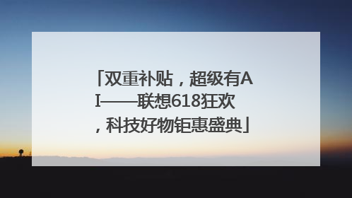 双重补贴，超级有AI——联想618狂欢，科技好物钜惠盛典