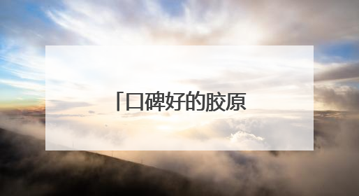 口碑好的胶原蛋白肽？正宗胶原蛋白推荐