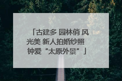 古建多 园林俏 风光美 新人拍婚纱照 钟爱“太原外景”