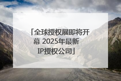 全球授权展即将开幕 2025年最新IP授权公司