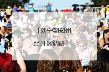 刘宁到郑州经开区调研