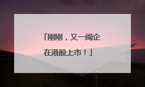 刚刚，又一闽企在港股上市！