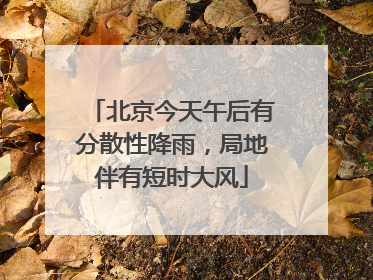 北京今天午后有分散性降雨，局地伴有短时大风