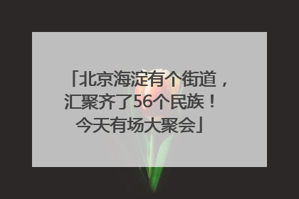 北京海淀有个街道，汇聚齐了56个民族！今天有场大聚会