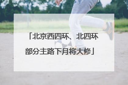 北京西四环、北四环部分主路下月将大修