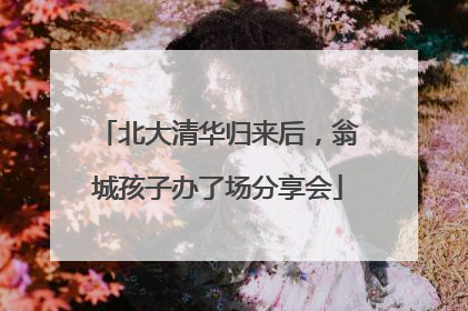 北大清华归来后，翁城孩子办了场分享会