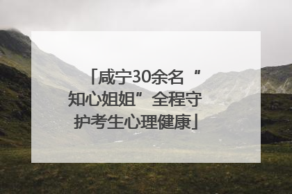 咸宁30余名“知心姐姐”全程守护考生心理健康