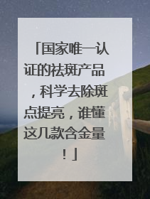 国家唯一认证的祛斑产品，科学去除斑点提亮，谁懂这几款含金量！